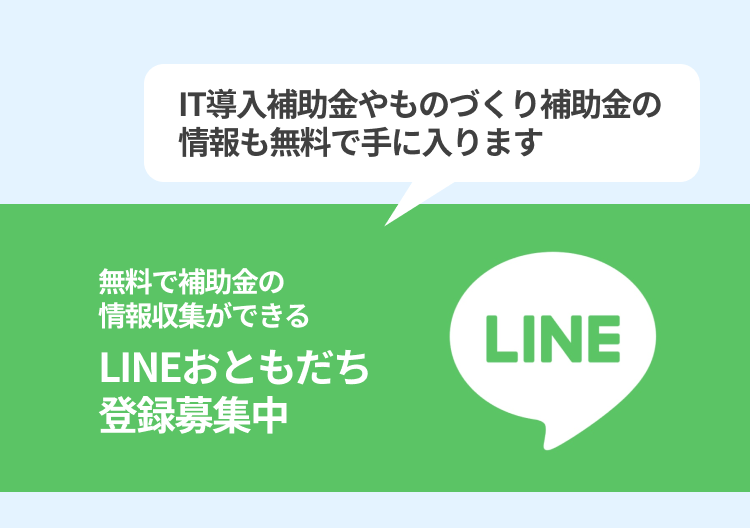  IT導入補助金やものづくり補助金の情報も無料で手に入ります 無料で補助金の情報収集ができる LINEおともだち登録募集中  